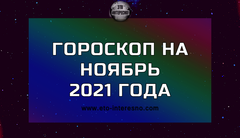 ГОРОСКОП НА НОЯБРЬ 2021 ГОДА
